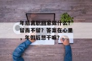 年后离职回家做什么？留而不留？答案在心里，年假后想干嘛？
