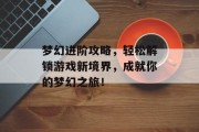 梦幻进阶攻略，轻松解锁游戏新境界，成就你的梦幻之旅！