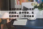 高中的毕业，一份无形的教育，高中毕业，无形的教育，一份对未来的指南。