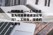 职场新宠——工科毕业生为何需要继续深化学习？，工科生，深造的必要性