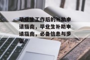 毕业生工作后的补助申请指南，毕业生补助申请指南，必备信息与步骤