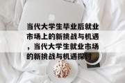 当代大学生毕业后就业市场上的新挑战与机遇，当代大学生就业市场的新挑战与机遇探讨