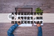大专毕业后的理想与追求，大专毕业生，如何找到并实现理想与追求