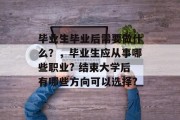 毕业生毕业后需要做什么？，毕业生应从事哪些职业? 结束大学后有哪些方向可以选择?