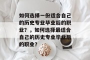 如何选择一份适合自己的历史专业毕业后的职业？，如何选择最适合自己的历史专业毕业后的职业？