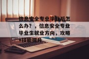 信息安全专业毕业后怎么办？，信息安全专业毕业生就业方向，攻略+技能提升