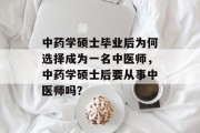 中药学硕士毕业后为何选择成为一名中医师，中药学硕士后要从事中医师吗？