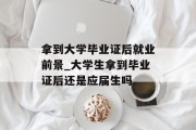 拿到大学毕业证后就业前景_大学生拿到毕业证后还是应届生吗