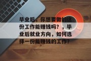 毕业后，你想要做的这份工作能赚钱吗？，毕业后就业方向，如何选择一份能赚钱的工作？