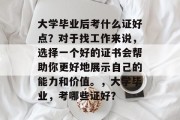 大学毕业后考什么证好点？对于找工作来说，选择一个好的证书会帮助你更好地展示自己的能力和价值。，大学毕业，考哪些证好？