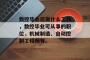 数控毕业后做什么工作，数控毕业可从事的职位，机械制造、自动控制工程师等。