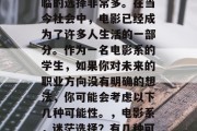 电影系学生毕业后，面临的选择非常多。在当今社会中，电影已经成为了许多人生活的一部分。作为一名电影系的学生，如果你对未来的职业方向没有明确的想法，你可能会考虑以下几种可能性。，电影系，迷茫选择？有几种可能的道路可以走！
