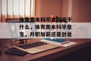 体育类本科毕业后能干什么，体育类本科毕业生，升职加薪还是创业路？