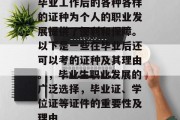 毕业工作后的各种各样的证种为个人的职业发展提供了便利和保障。以下是一些在毕业后还可以考的证种及其理由。，毕业生职业发展的广泛选择，毕业证、学位证等证件的重要性及理由