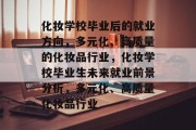 化妆学校毕业后的就业方向，多元化、高质量的化妆品行业，化妆学校毕业生未来就业前景分析，多元化、高质量化妆品行业