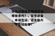 毕业出国留学需要具备哪些条件？，留学必备，申请签证、语言能力、专业技能等！