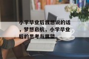 小学毕业后我想说的话，梦想启航，小学毕业后的思考与展望