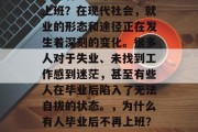 为何有些人毕业后不再上班？在现代社会，就业的形态和途径正在发生着深刻的变化。很多人对于失业、未找到工作感到迷茫，甚至有些人在毕业后陷入了无法自拔的状态。，为什么有人毕业后不再上班？现代社会就业形态变化
