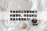 毕业后的公司重视能力的重要性，毕业后的公司是否重视能力?