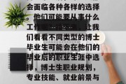 博士毕业后，许多人都会面临各种各样的选择。他们可能要从事什么工作呢？接下来，让我们看看不同类型的博士毕业生可能会在他们的毕业后的职业生涯中选择，博士生职业规划，专业技能、就业前景与选择