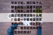 毕业之后，我们每个人都会面临一些重大的抉择。其中，对于是否和自己的老师说些什么呢？这是一个非常值得思考的问题。，毕业后的抉择，是否应该向老师说出你的想法?