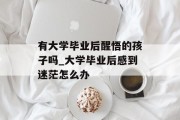 有大学毕业后醒悟的孩子吗_大学毕业后感到迷茫怎么办