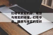 幻塔毕业后的路，理想与现实的碰撞，幻塔毕业，理想与现实的交织