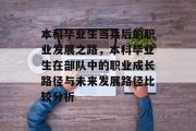 本科毕业生当兵后的职业发展之路，本科毕业生在部队中的职业成长路径与未来发展路径比较分析