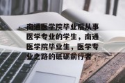 南通医学院毕业后从事医学专业的学生，南通医学院毕业生，医学专业之路的砥砺前行者