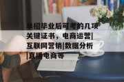 单招毕业后可考的几项关键证书，电商运营|互联网营销|数据分析|直播电商等