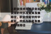 上职业技术学院毕业后获得的学历及未来发展路径，职业技能学院毕业后，学历与职业发展的衔接路径