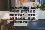 昆虫专业毕业后的出路——如何找到适合自己的职业生涯？，昆虫毕业生就业攻略，寻找最适合的职场之路