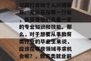 教育类毕业生进入职场后，他们的选择方向可以因行业和个人兴趣而异。无论是在哪一行业，都需要他们具备一定的专业知识和技能。那么，对于想要从事教育类行业的毕业生来说，应该在哪些领域寻求机会呢？，教育类就业前景，如何在各行业寻找机会