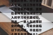 毕业，离开熟悉的环境和人际关系，进入一个全新的世界。对于很多人来说，找工作并不是一件容易的事情，需要在各种专业领域进行深入的学习和积累经验。然而，一些人在选择职业的时候，可能会面临以下的问题，毕业后什么都不会该学什么？，找工作难？毕业后什么都不会？