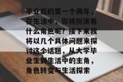 毕业后的第一个两年，在生活中，你将扮演着什么角色呢？接下来我将以几个具体问题来探讨这个话题，从大学毕业生到生活中的主角，角色转变与生活探索