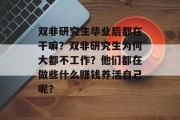 双非研究生毕业后都在干嘛？双非研究生为何大都不工作？他们都在做些什么赚钱养活自己呢？