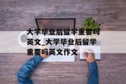 大学毕业后留学重要吗英文_大学毕业后留学重要吗英文作文