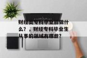 财经类专科毕业后做什么？，财经专科毕业生从事的领域有哪些?