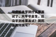 毕业后未学到什么要面试了，大学毕业生，还没学到啥要面试？简历该如何撰写?