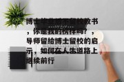 博士毕业后不留校教书，你是我的榜样吗？，导师留给博士留校的启示，如何在人生道路上继续前行