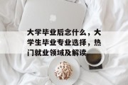 大学毕业后念什么，大学生毕业专业选择，热门就业领域及解读