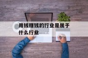 用钱赚钱的行业是属于什么行业