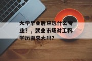 大学毕业后应选什么专业？，就业市场对工科学历需求大吗？
