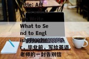 Title: After Graduation Write What to Send to English Teacher，毕业前，写给英语老师的一封告别信