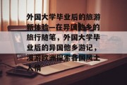 外国大学毕业后的旅游新体验—在异国他乡的旅行随笔，外国大学毕业后的异国他乡游记，漫游欧洲探索各国风土人情