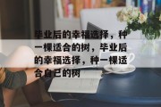 毕业后的幸福选择，种一棵适合的树，毕业后的幸福选择，种一棵适合自己的树