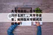 大学毕业后，在学校学习什么好？，大学毕业生，如何在大学期间选择专业？