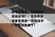 高中毕业生，如何获得高级证书？，高中毕业准备拿到高一级别证书？这些秘籍来了！