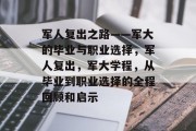军人复出之路——军大的毕业与职业选择，军人复出，军大学程，从毕业到职业选择的全程回顾和启示