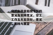 空工大毕业后授予衔的意义及实践意义，空工工作五年后获衔，意义、实践与展望
